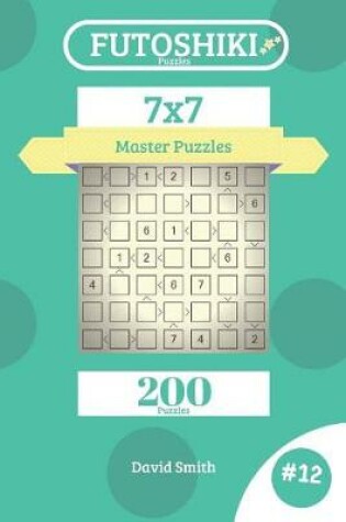 Cover of Futoshiki Puzzles - 200 Master Puzzles 7x7 Vol.12