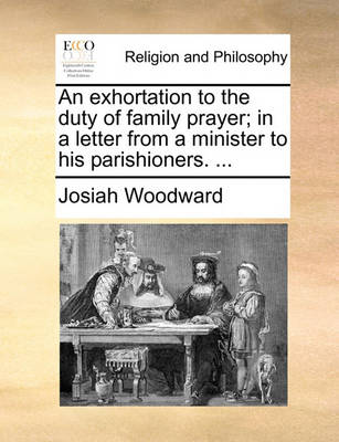Book cover for An Exhortation to the Duty of Family Prayer; In a Letter from a Minister to His Parishioners. ...