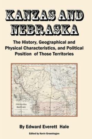 Cover of Kanzas and Nebraska: The History, Geographical and Physical Characteristics, and Poltical Position of Those Territories