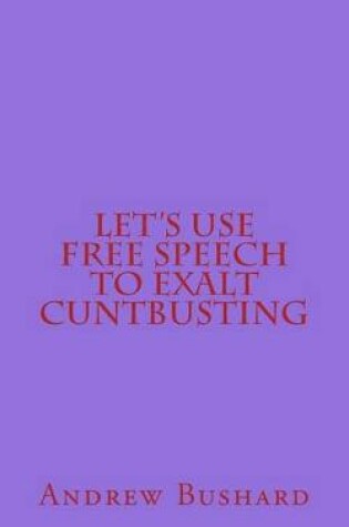 Cover of Let's Use Free Speech to Exalt Cuntbusting