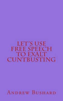 Book cover for Let's Use Free Speech to Exalt Cuntbusting