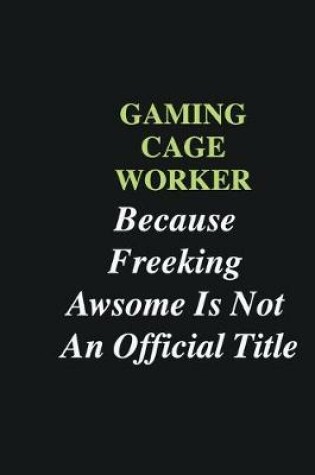 Cover of Gaming cage worker Because Freeking Awsome is Not An Official Title