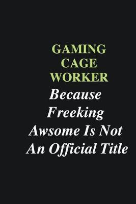 Book cover for Gaming cage worker Because Freeking Awsome is Not An Official Title