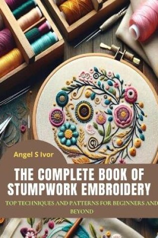 Cover of The Complete Book of Stumpwork Embroidery