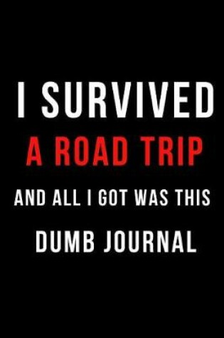 Cover of I Survived a Road Trip and All I Got Was This Dumb Journal