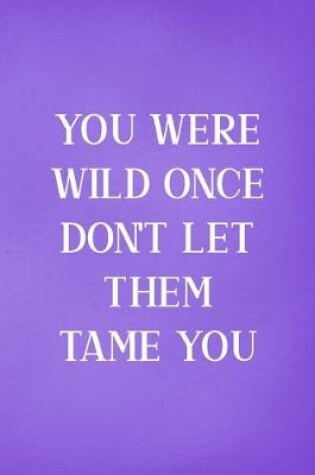 Cover of You Were Wild Once Don't Let Them Tame You