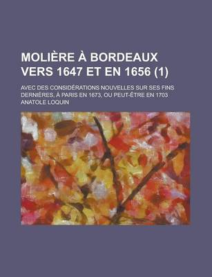 Book cover for Moliere a Bordeaux Vers 1647 Et En 1656; Avec Des Considerations Nouvelles Sur Ses Fins Dernieres, a Paris En 1673, Ou Peut-Etre En 1703 (1 )