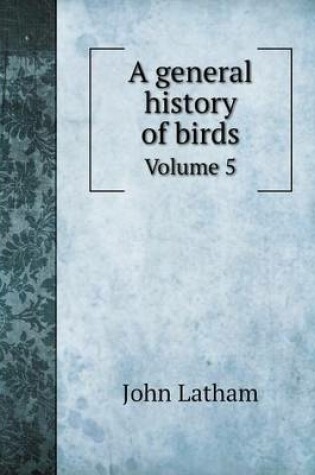 Cover of A General History of Birds Volume 5