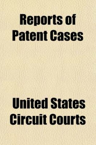 Cover of Reports of Patent Cases (Volume 4); Decided in the Circuit Courts of the United States Since January 1, 1874