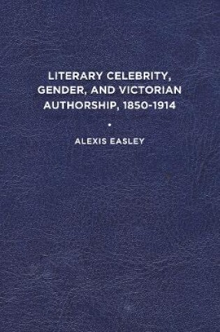 Cover of Literary Celebrity, Gender, and Victorian Authorship, 1850-1914