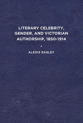 Book cover for Literary Celebrity, Gender, and Victorian Authorship, 1850-1914