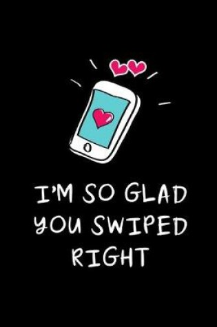 Cover of I'm So Glad You Swiped Right