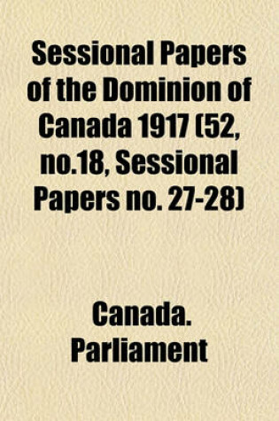 Cover of Sessional Papers of the Dominion of Canada 1917 (52, No.18, Sessional Papers No. 27-28)