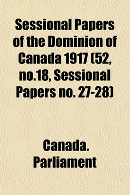 Book cover for Sessional Papers of the Dominion of Canada 1917 (52, No.18, Sessional Papers No. 27-28)