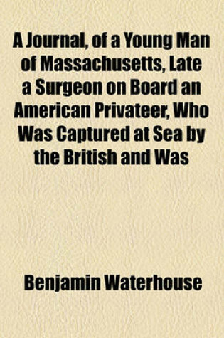 Cover of A Journal, of a Young Man of Massachusetts, Late a Surgeon on Board an American Privateer, Who Was Captured at Sea by the British and Was