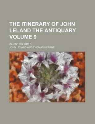 Book cover for The Itinerary of John Leland the Antiquary Volume 9; In Nine Volumes