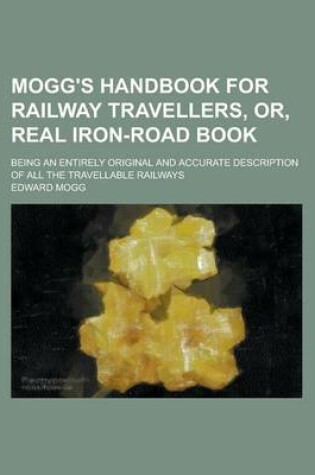 Cover of Mogg's Handbook for Railway Travellers, Or, Real Iron-Road Book; Being an Entirely Original and Accurate Description of All the Travellable Railways