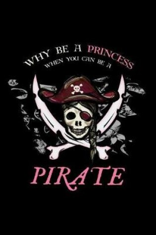 Cover of Why Be A Princess When You Can Be A Pirate