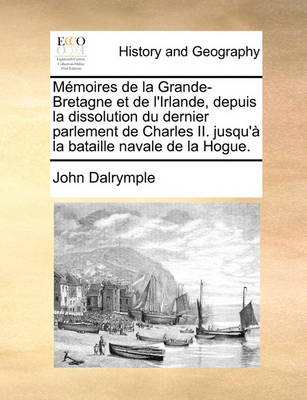 Book cover for Memoires de la Grande-Bretagne et de l'Irlande, depuis la dissolution du dernier parlement de Charles II. jusqu'a la bataille navale de la Hogue.