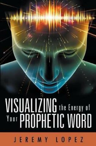 Cover of Visualizing the Energy of Your Prophetic Word
