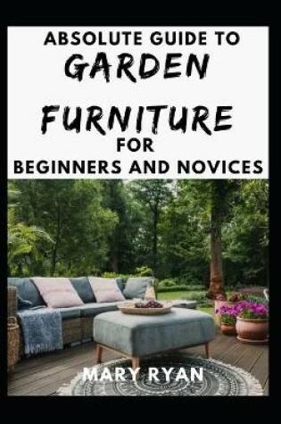 Cover of Absolute Guide To Garden Furniture For Beginners And Novices