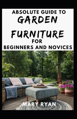 Book cover for Absolute Guide To Garden Furniture For Beginners And Novices