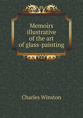 Book cover for Memoirs illustrative of the art of glass-painting