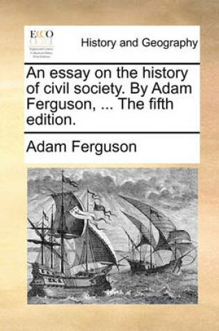 Cover of An Essay on the History of Civil Society. by Adam Ferguson, ... the Fifth Edition.