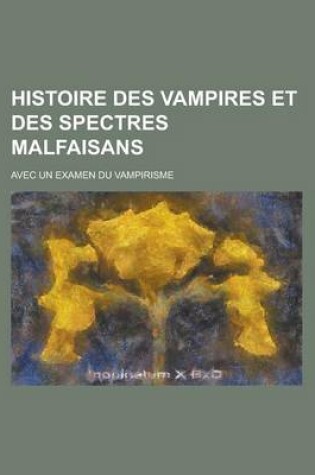 Cover of Histoire Des Vampires Et Des Spectres Malfaisans; Avec Un Examen Du Vampirisme