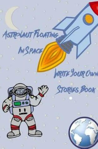 Cover of Astronaut Floating in Space Write Your Own Stories Book