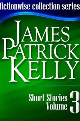 Cover of James Patrick Kelly Short Stories Volume 3