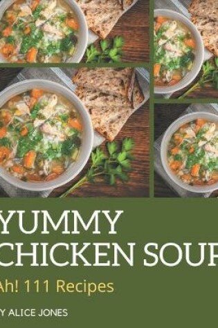 Cover of Ah! 111 Yummy Chicken Soup Recipes