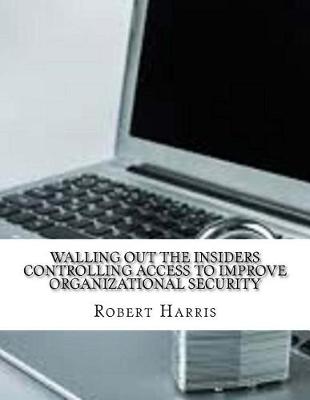 Book cover for Walling Out the Insiders Controlling Access to Improve Organizational Security