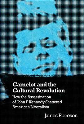 Book cover for Camelot & the Cultural Revolution: How the Assassination of John F. Kennedy Shattered American Liberalism