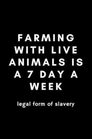 Cover of Farming With Live Animals Is A 7 Day A Week Legal Form Of Slavery