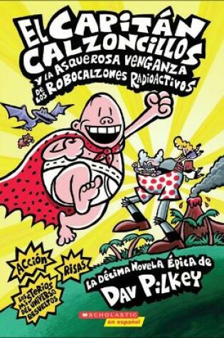 Cover of El Capitan Calzoncillos y La Asquerosa Venganza de Los Robocalzones Radioactivos (Captain Underpants and the Revolting Revenge of the Radioactive Robo-Boxers)