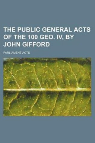 Cover of The Public General Acts of the 100 Geo. IV, by John Gifford