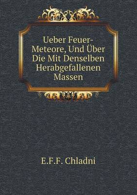 Book cover for Ueber Feuer-Meteore, Und Über Die Mit Denselben Herabgefallenen Massen