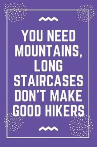 Cover of You need mountains, long staircases don't make good hikers