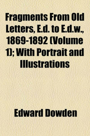Cover of Fragments from Old Letters, E. D. to E. D. W., 1869-1892 (Volume 1); With Portrait and Illustrations