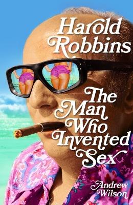 Book cover for Harold Robbins: The Man Who Invented Sex