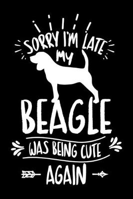 Book cover for Sorry I'm Late My Beagle was Being Cute Again