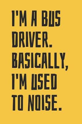 Book cover for I'm A Bus Driver. Basically, I'm Used To Noise