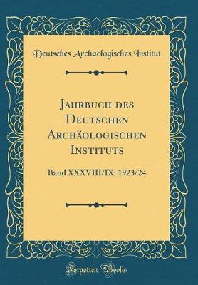 Book cover for Jahrbuch des Deutschen Archäologischen Instituts: Band XXXVIII/IX; 1923/24 (Classic Reprint)