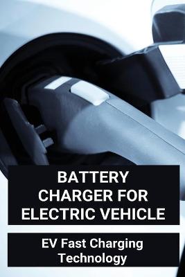 Book cover for Battery Charger For Electric Vehicle