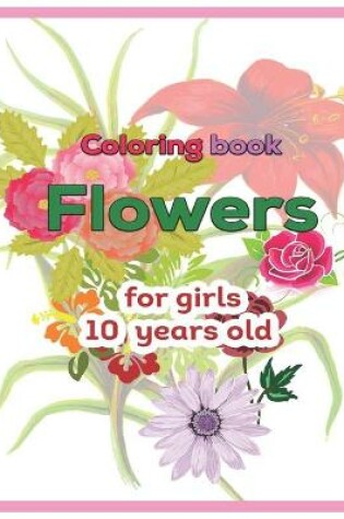 Cover of Coloring book Flowers for girls 10 years old