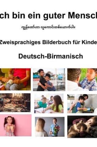 Cover of Deutsch-Birmanisch Ich bin ein guter Mensch Zweisprachiges Bilderbuch f�r Kinder