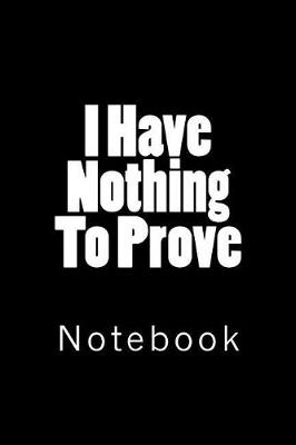 Cover of I Have Nothing To Prove