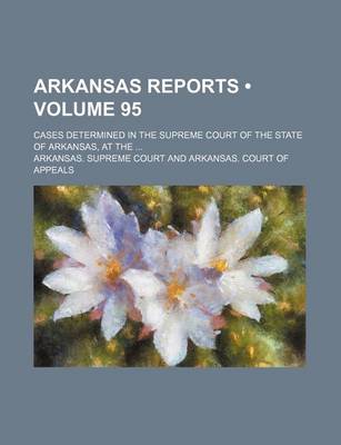 Book cover for Arkansas Reports (Volume 95); Cases Determined in the Supreme Court of the State of Arkansas, at the