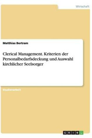 Cover of Clerical Management. Kriterien der Personalbedarfsdeckung und Auswahl kirchlicher Seelsorger